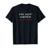 Load image into Gallery viewer, Not Weird I&#39;m Limited Edition Humor Graphic Sarcastic Funny T-Shirt
