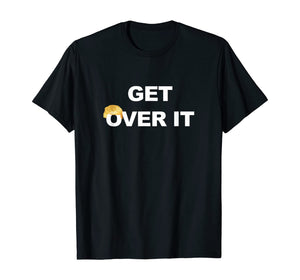 Trump Get Over It  T-Shirt