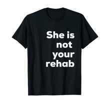 Load image into Gallery viewer, She is not your rehab T-Shirt
