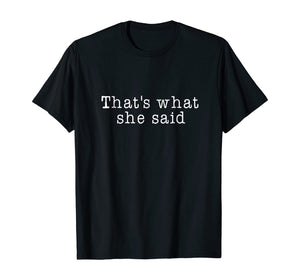 That's What She Said T-Shirt Mens Womens and Kids