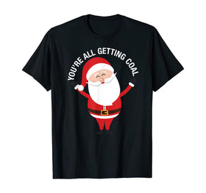 You're All Getting Coal - Jolly Santa Silly Naughty List Ho T-Shirt