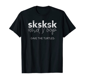 Sksksk and I Oop Save The Turtles Meme Lover T-Shirt