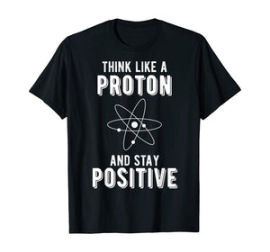 Think Like A Proton And Stay Positive Math Lovers T-Shirt