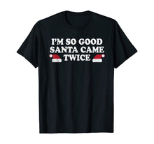 Load image into Gallery viewer, Funny shirts V-neck Tank top Hoodie sweatshirt usa uk au ca gifts for Christmas - I&#39;m so good Santa came twice T-Shirt 1170341
