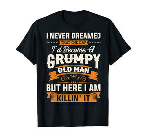 Funny shirts V-neck Tank top Hoodie sweatshirt usa uk au ca gifts for Mens I Never Dreamed That I'd Become A Grumpy Old Man T-Shirt 477808