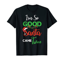 Load image into Gallery viewer, Funny shirts V-neck Tank top Hoodie sweatshirt usa uk au ca gifts for Christmas I&#39;m So Good Santa Came Twice Xmas Gift From Santa T-Shirt 1376608
