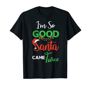 Funny shirts V-neck Tank top Hoodie sweatshirt usa uk au ca gifts for Christmas I'm So Good Santa Came Twice Xmas Gift From Santa T-Shirt 1376608