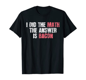 The Answer Is Bacon Funny Math Student Gift T-Shirt