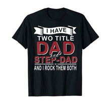 Load image into Gallery viewer, I Have Two Titles Dad And Stepdad Cute Father&#39;s Day Gifts T-Shirt549336
