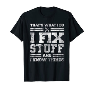 That's What I Do I Fix Stuff And I Know Things Funny Saying T-Shirt
