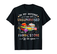 Load image into Gallery viewer, Funny shirts V-neck Tank top Hoodie sweatshirt usa uk au ca gifts for In My Defense I Was Left Unsupervised And The Fabric Store T-Shirt 145341
