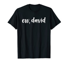 Load image into Gallery viewer, Funny shirts V-neck Tank top Hoodie sweatshirt usa uk au ca gifts for Ew David Men Women Youth Tshirt Pop Culture David and Alexis 1285682
