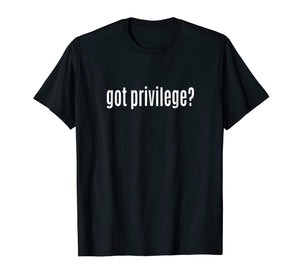 Funny shirts V-neck Tank top Hoodie sweatshirt usa uk au ca gifts for Got Privilege? Parody T-shirt 3232847