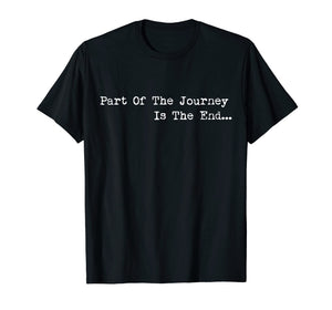 Funny shirts V-neck Tank top Hoodie sweatshirt usa uk au ca gifts for Part of the Journey is the End Tshirt,Mens Womens Quote Tees 1800393