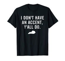 Load image into Gallery viewer, Funny shirts V-neck Tank top Hoodie sweatshirt usa uk au ca gifts for I Don&#39;t Have An Accent Y&#39;all Do Kentucky T Shirt 1359784
