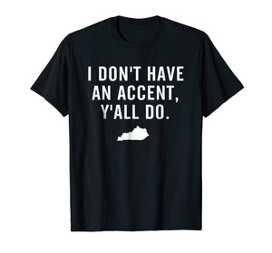 Funny shirts V-neck Tank top Hoodie sweatshirt usa uk au ca gifts for I Don't Have An Accent Y'all Do Kentucky T Shirt 1359784