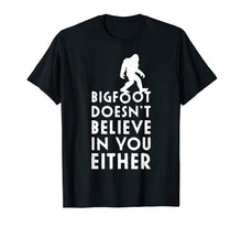 Load image into Gallery viewer, Funny shirts V-neck Tank top Hoodie sweatshirt usa uk au ca gifts for Bigfoot Doesn't Believe in You Either Shirt, Funny Sasquatch 1651887
