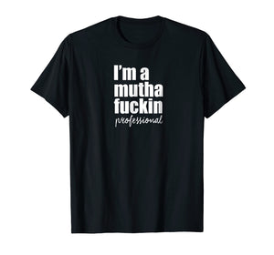 Funny shirts V-neck Tank top Hoodie sweatshirt usa uk au ca gifts for I'm a muthafuckin professional - Vivian Tries 1355025