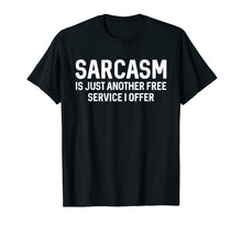 Load image into Gallery viewer, Sarcasm Is Just Another Free Service I Offer T Shirt
