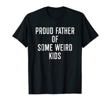 Load image into Gallery viewer, Proud Father Of Some Weird Kids - Funny Quote Dad Shirt
