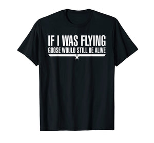 Funny shirts V-neck Tank top Hoodie sweatshirt usa uk au ca gifts for If I Was Flying Goose Would Still Be Alive T-Shirt 2299652