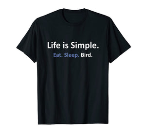 Funny shirts V-neck Tank top Hoodie sweatshirt usa uk au ca gifts for Life is Simple - Eat. Sleep. Bird. Birding T-shirt 1992324
