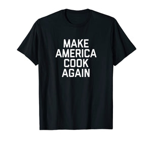 Funny shirts V-neck Tank top Hoodie sweatshirt usa uk au ca gifts for Funny Make America Cook Again T-Shirt for cooking lover 990474