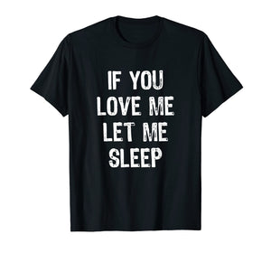 Funny shirts V-neck Tank top Hoodie sweatshirt usa uk au ca gifts for If You Love Me Let Me Sleep T-Shirt 1381365