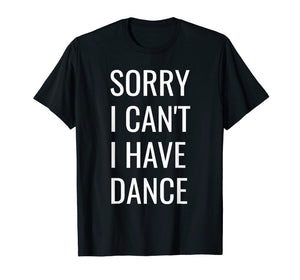 Funny shirts V-neck Tank top Hoodie sweatshirt usa uk au ca gifts for Sorry I Can't I Have Dance T-Shirt 1835905