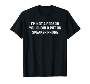 Funny shirts V-neck Tank top Hoodie sweatshirt usa uk au ca gifts for I'm Not A Person You Should Put On Speakerphone T Shirt Gift 1629757