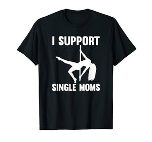 Funny shirts V-neck Tank top Hoodie sweatshirt usa uk au ca gifts for I Support Single Moms Rude Stripper T-Shirt 3748092