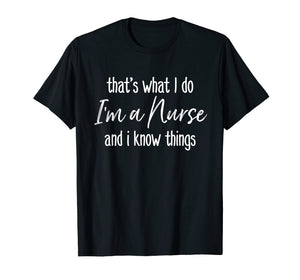 Funny shirts V-neck Tank top Hoodie sweatshirt usa uk au ca gifts for That's What I Do I'm a Nurse and I Know Things Funny T-shirt 1984468