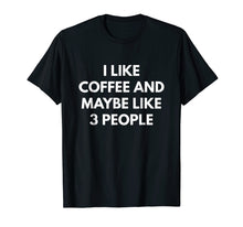 Load image into Gallery viewer, Funny shirts V-neck Tank top Hoodie sweatshirt usa uk au ca gifts for I Like Coffee And Maybe Like 3 People t-shirt 791085
