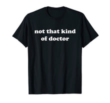 Load image into Gallery viewer, Funny shirts V-neck Tank top Hoodie sweatshirt usa uk au ca gifts for Not That Kind Of Doctor Funny Phd Doctorate Gift T-Shirt 656657
