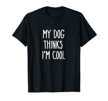 Load image into Gallery viewer, Funny shirts V-neck Tank top Hoodie sweatshirt usa uk au ca gifts for My Dog Thinks I&#39;m Cool T-Shirt Funny Dog Lover Shirt Gift 560476
