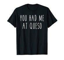 Load image into Gallery viewer, Funny shirts V-neck Tank top Hoodie sweatshirt usa uk au ca gifts for You Had Me At Queso Funny Food Cheese Nachos Tee 2047572
