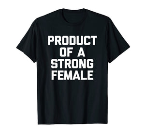 Funny shirts V-neck Tank top Hoodie sweatshirt usa uk au ca gifts for Product Of A Strong Female T-Shirt funny saying feminist tee 1665269