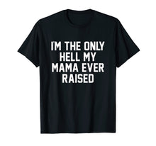 Load image into Gallery viewer, Funny shirts V-neck Tank top Hoodie sweatshirt usa uk au ca gifts for I&#39;m The Only Hell My Mama Ever Raised Shirt 2710718
