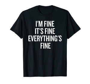 Funny shirts V-neck Tank top Hoodie sweatshirt usa uk au ca gifts for I'm Fine, It's Fine, Everything's Fine Funny Shirt 1977021