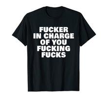 Load image into Gallery viewer, Funny shirts V-neck Tank top Hoodie sweatshirt usa uk au ca gifts for Fucker In Charge You Fucking Fucks Adult Funny humour 1373519

