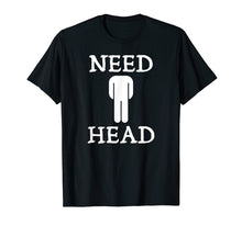 Load image into Gallery viewer, Mens Need Head Adult Humor Tshirt for Men Dirty Joke Shirt
