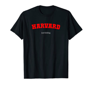 Funny shirts V-neck Tank top Hoodie sweatshirt usa uk au ca gifts for Harvard, Just Kidding T-Shirt College Humor Funny University 1005742