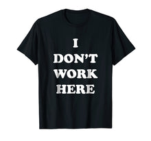 Load image into Gallery viewer, Funny shirts V-neck Tank top Hoodie sweatshirt usa uk au ca gifts for I Dont Work Here - Funny Sarcastic Slogan T-Shirt 1031084
