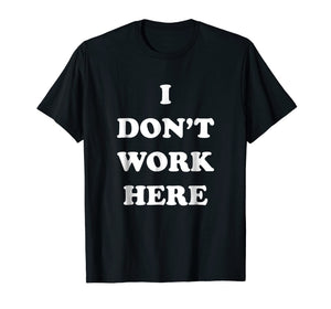 Funny shirts V-neck Tank top Hoodie sweatshirt usa uk au ca gifts for I Dont Work Here - Funny Sarcastic Slogan T-Shirt 1031084
