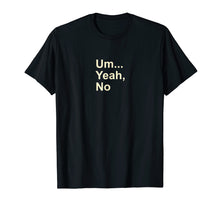 Load image into Gallery viewer, Um Yeah No Funny Saying T-Shirt For Men, Women And Kids Tee
