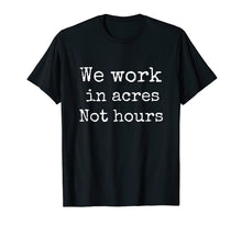 Load image into Gallery viewer, Funny shirts V-neck Tank top Hoodie sweatshirt usa uk au ca gifts for We Work in Acres Not Hours Farmer Farming T Shirt Men Women 2035444
