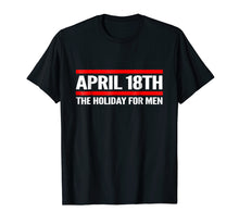 Load image into Gallery viewer, Funny shirts V-neck Tank top Hoodie sweatshirt usa uk au ca gifts for April 18th: The Holiday for Men T-Shirt 1876544
