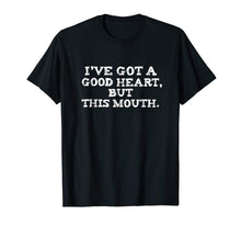 Load image into Gallery viewer, Funny shirts V-neck Tank top Hoodie sweatshirt usa uk au ca gifts for I&#39;ve Got A Good Heart But This Mouth T Shirt Tee Funny Humor 1350551
