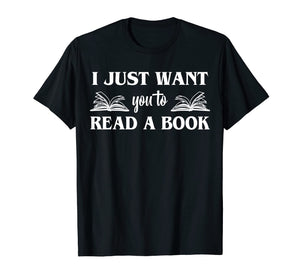 Funny shirts V-neck Tank top Hoodie sweatshirt usa uk au ca gifts for I Just Want You To Read A Book Books Lover Gifts T-Shirt 2727151