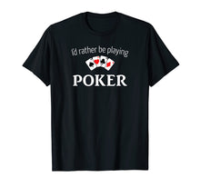 Load image into Gallery viewer, Funny shirts V-neck Tank top Hoodie sweatshirt usa uk au ca gifts for I&#39;d Rather Be Playing Poker Shirt - Funny Poker T-Shirt 2247426

